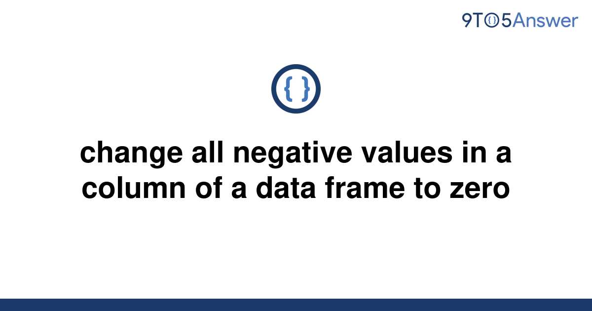 solved-change-all-negative-values-in-a-column-of-a-data-9to5answer