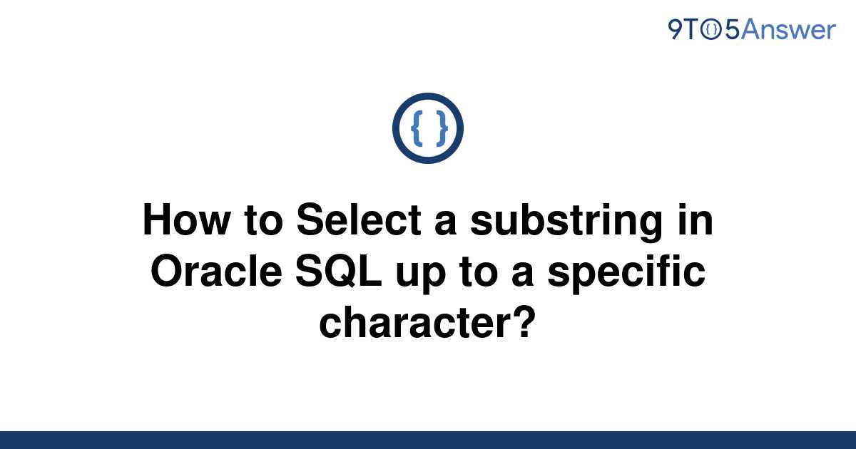 solved-how-to-select-a-substring-in-oracle-sql-up-to-a-9to5answer