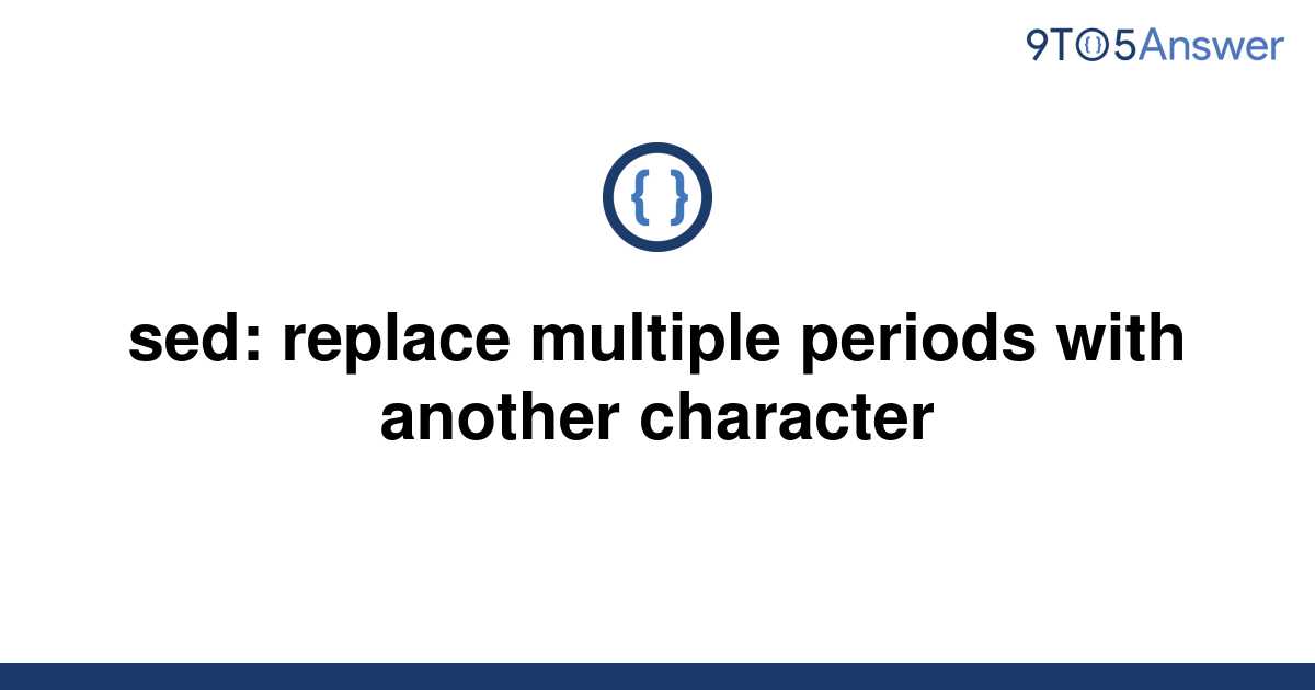 solved-sed-replace-multiple-periods-with-another-9to5answer