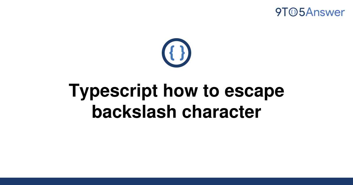 solved-typescript-how-to-escape-backslash-character-9to5answer