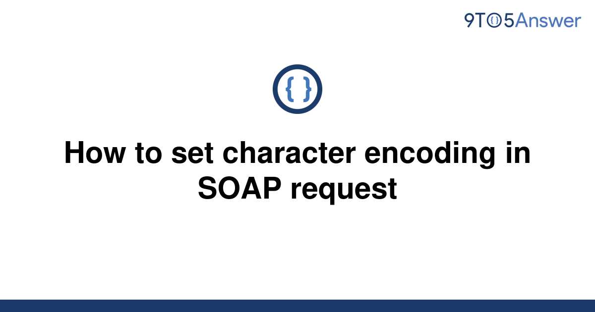 solved-how-to-set-character-encoding-in-soap-request-9to5answer