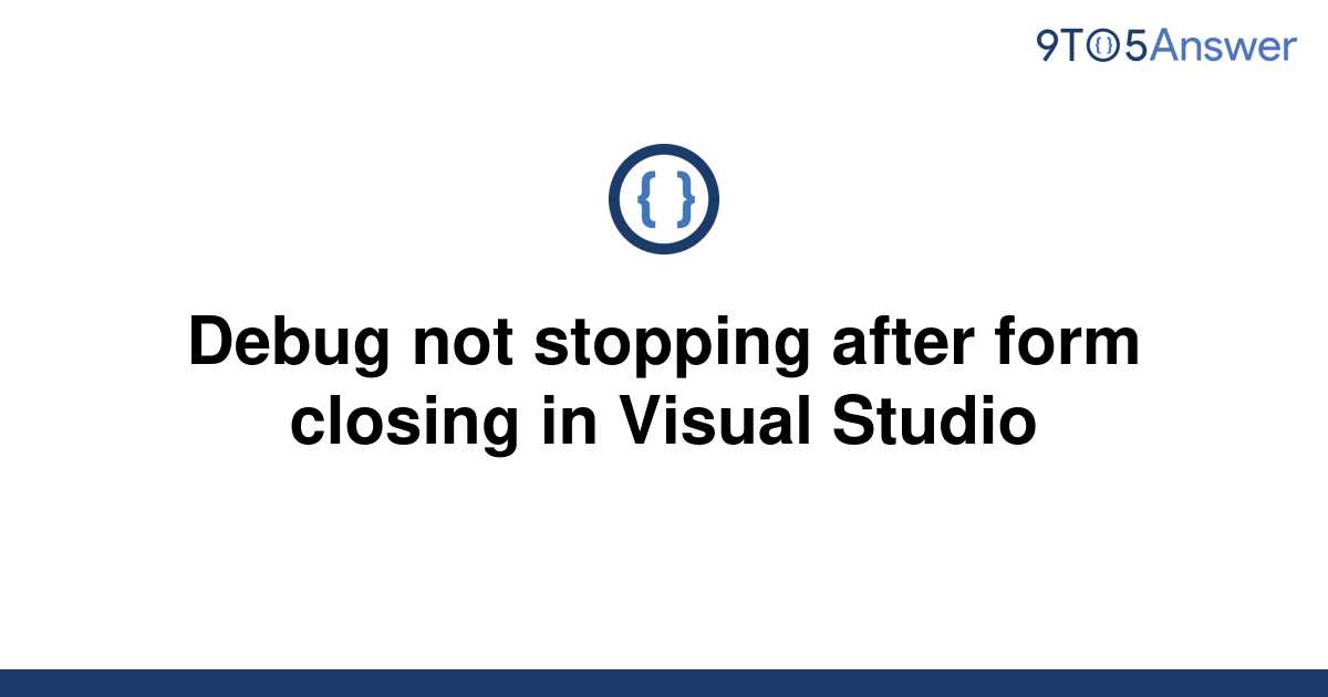 solved-debug-not-stopping-after-form-closing-in-visual-9to5answer