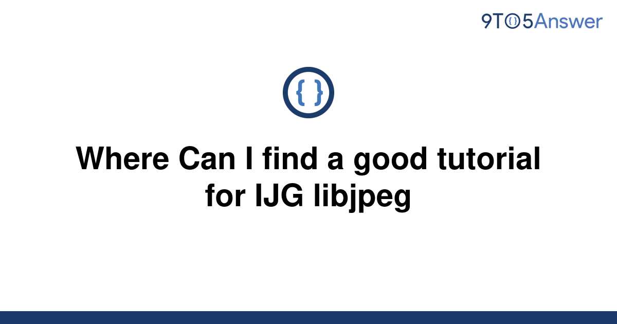 solved-where-can-i-find-a-good-tutorial-for-ijg-libjpeg-9to5answer