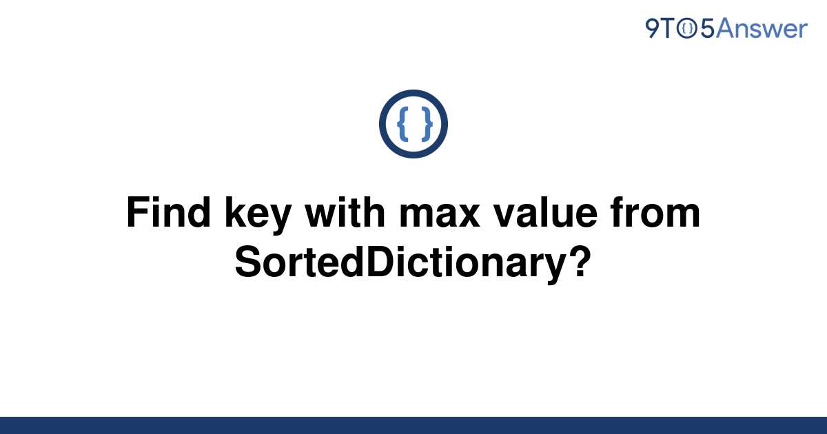 solved-find-key-with-max-value-from-sorteddictionary-9to5answer