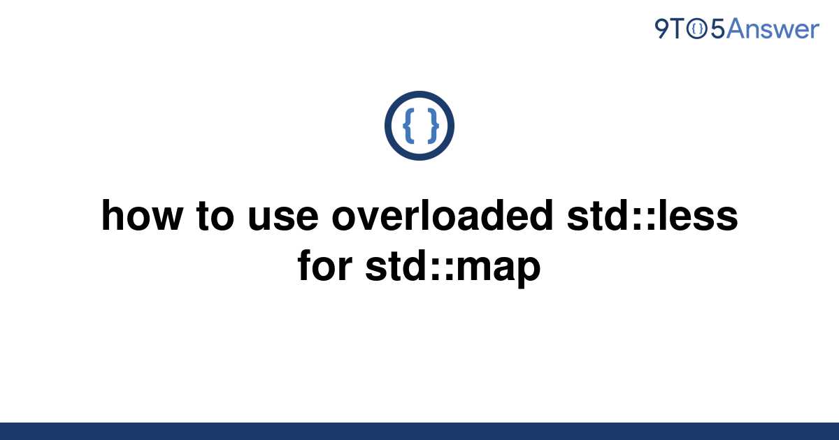 Template How To Use Overloaded Std Less For Std Map20220605 3238096 U3ukvs 