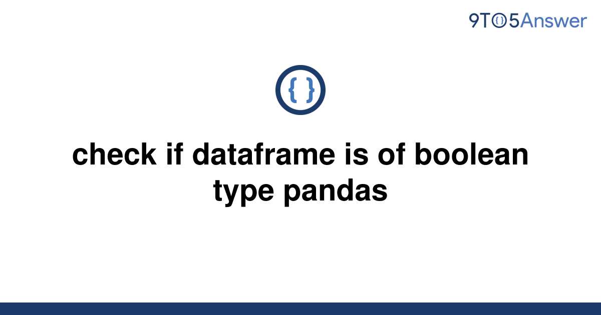 solved-check-if-dataframe-is-of-boolean-type-pandas-9to5answer