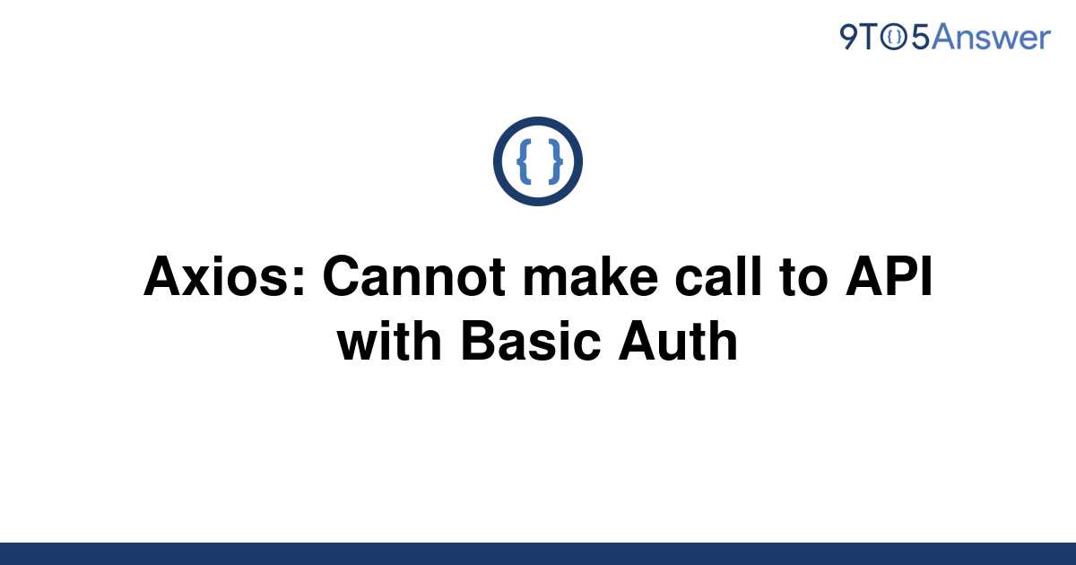 solved-axios-cannot-make-call-to-api-with-basic-auth-9to5answer