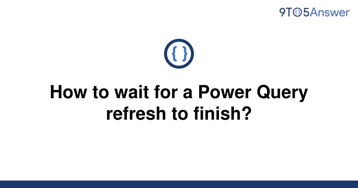 solved-how-to-wait-for-a-power-query-refresh-to-finish-9to5answer