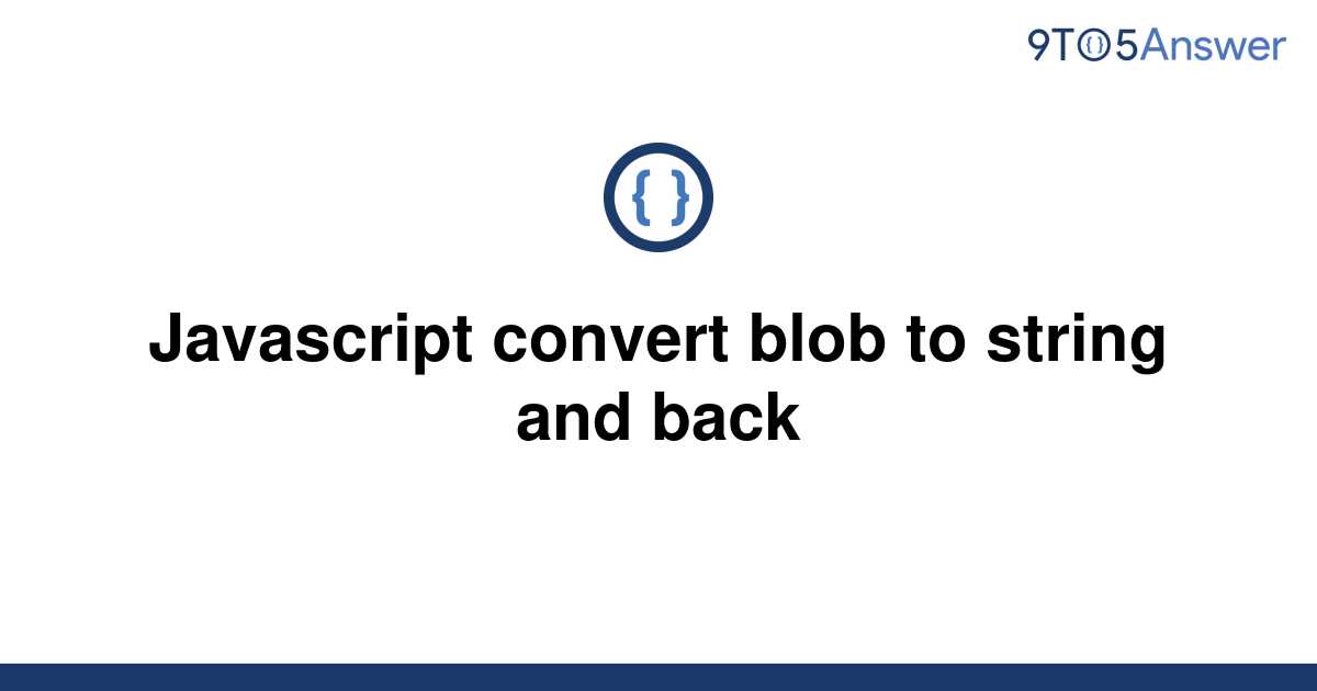 solved-javascript-convert-blob-to-string-and-back-9to5answer