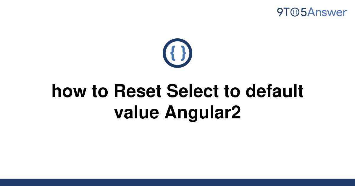 solved-how-to-reset-select-to-default-value-angular2-9to5answer