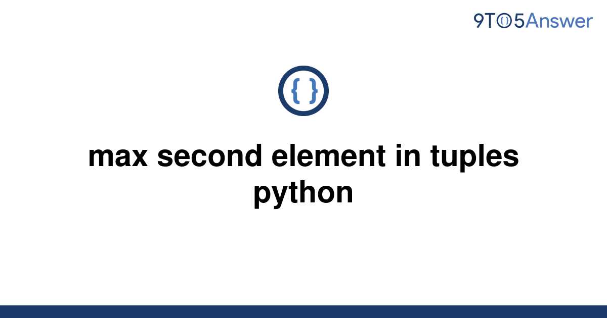 solved-max-second-element-in-tuples-python-9to5answer