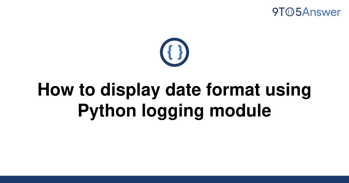 solved-how-to-display-date-format-using-python-logging-9to5answer