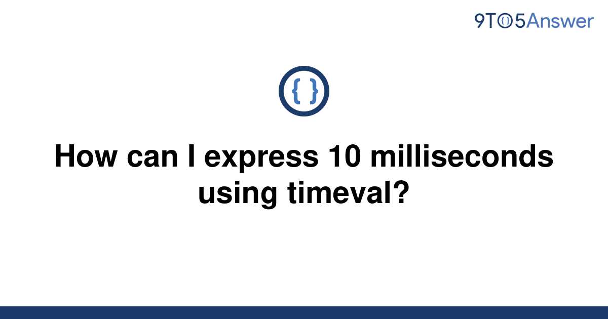 solved-how-can-i-express-10-milliseconds-using-timeval-9to5answer