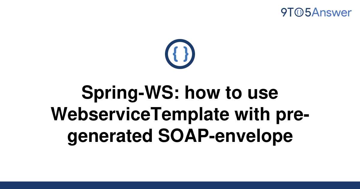 solved-spring-ws-how-to-use-webservicetemplate-with-9to5answer