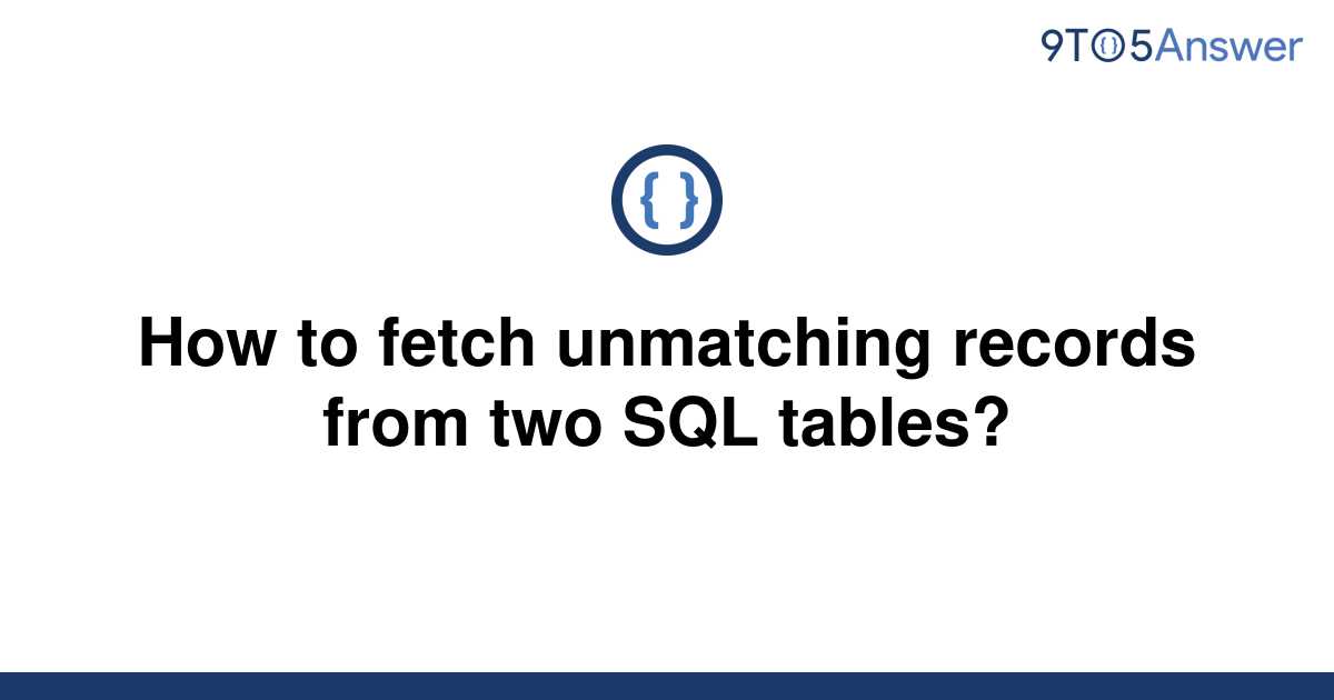 solved-how-to-fetch-unmatching-records-from-two-sql-9to5answer