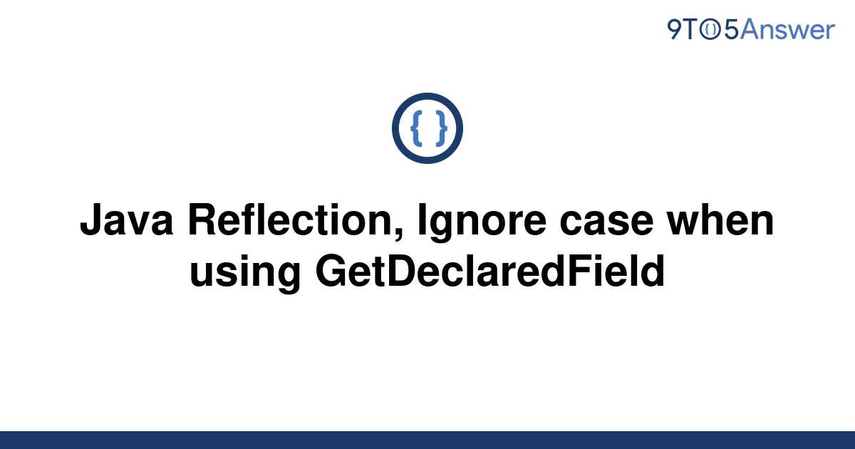 solved-java-reflection-ignore-case-when-using-9to5answer