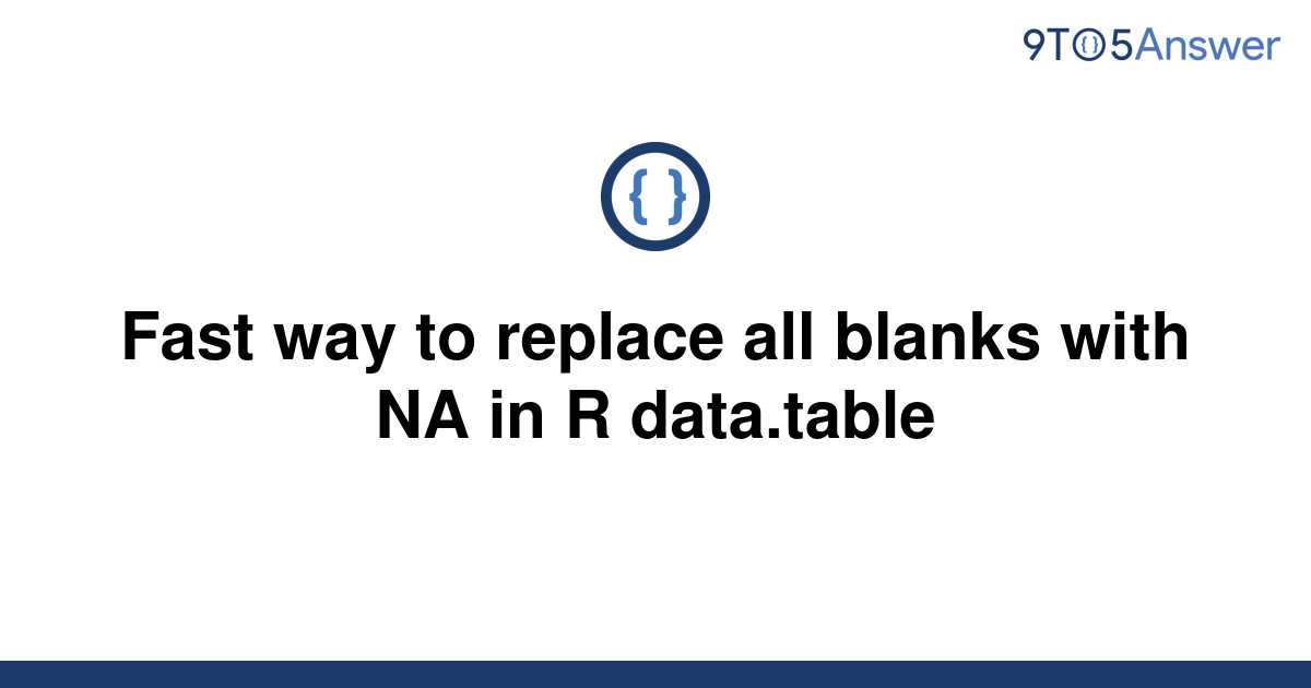 solved-fast-way-to-replace-all-blanks-with-na-in-r-9to5answer