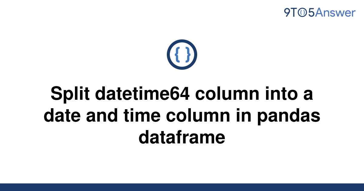 solved-split-datetime64-column-into-a-date-and-time-9to5answer