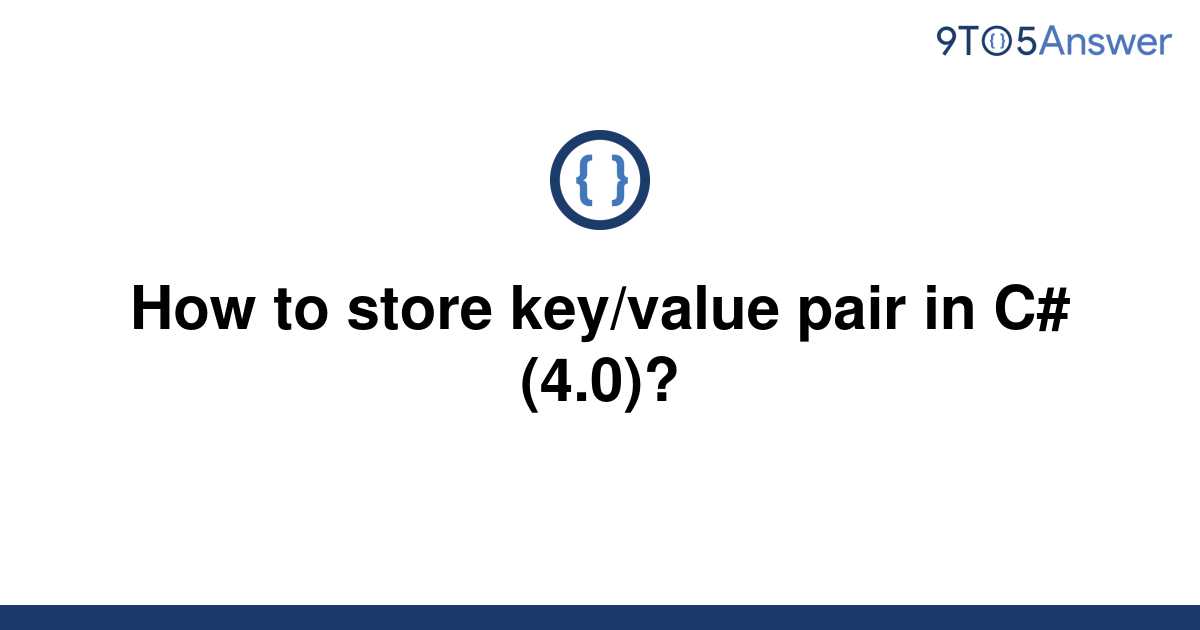 solved-how-to-store-key-value-pair-in-c-4-0-9to5answer