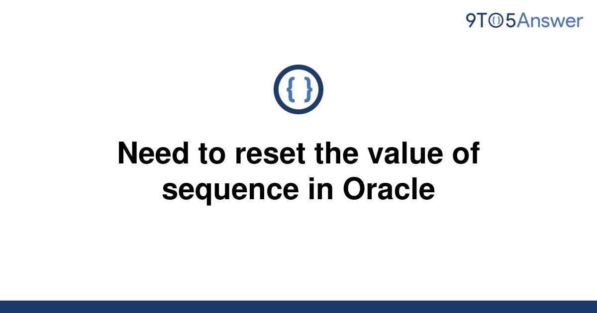 solved-need-to-reset-the-value-of-sequence-in-oracle-9to5answer