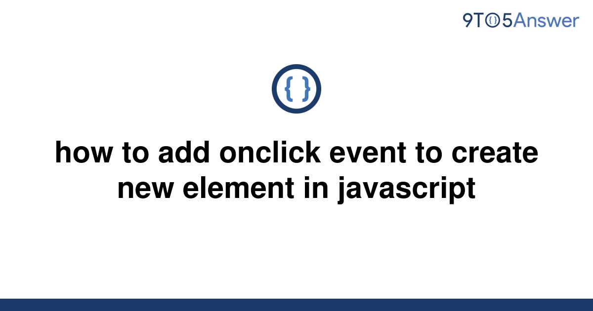 solved-how-to-add-onclick-event-to-create-new-element-9to5answer