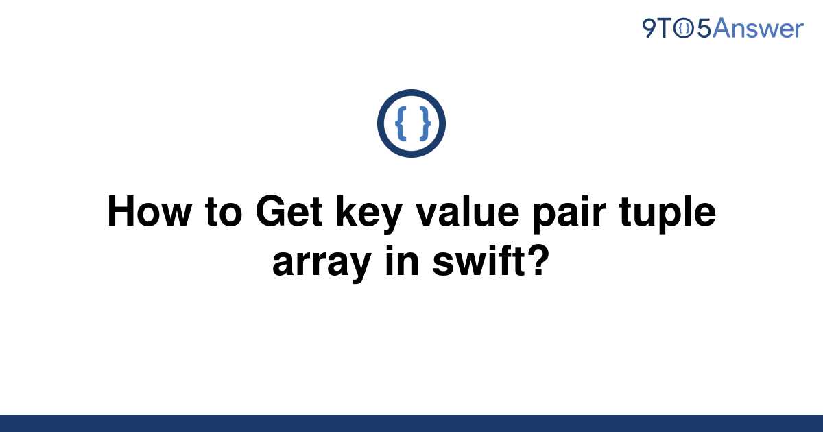 solved-how-to-get-key-value-pair-tuple-array-in-swift-9to5answer