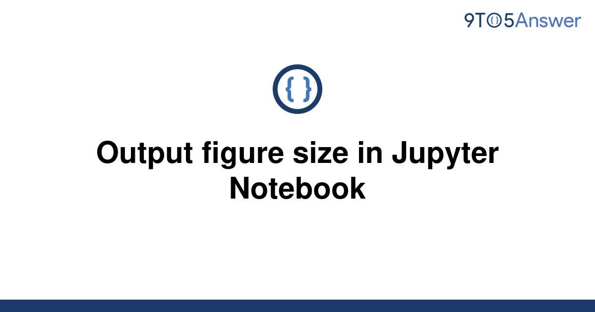 solved-output-figure-size-in-jupyter-notebook-9to5answer