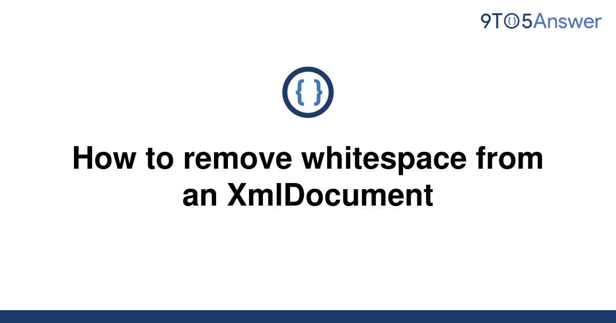 solved-how-to-remove-whitespace-from-an-xmldocument-9to5answer