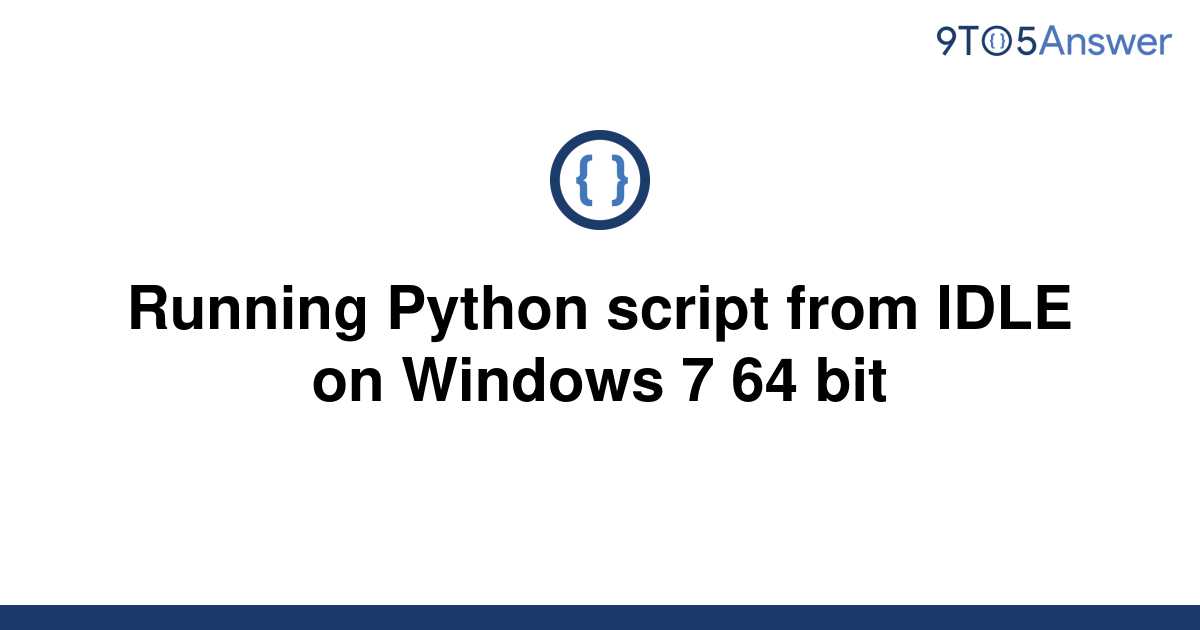 solved-running-python-script-from-idle-on-windows-7-64-9to5answer