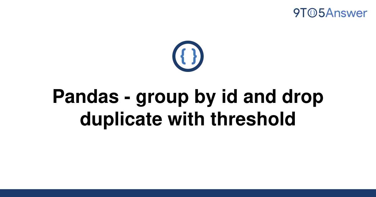 solved-pandas-group-by-id-and-drop-duplicate-with-9to5answer