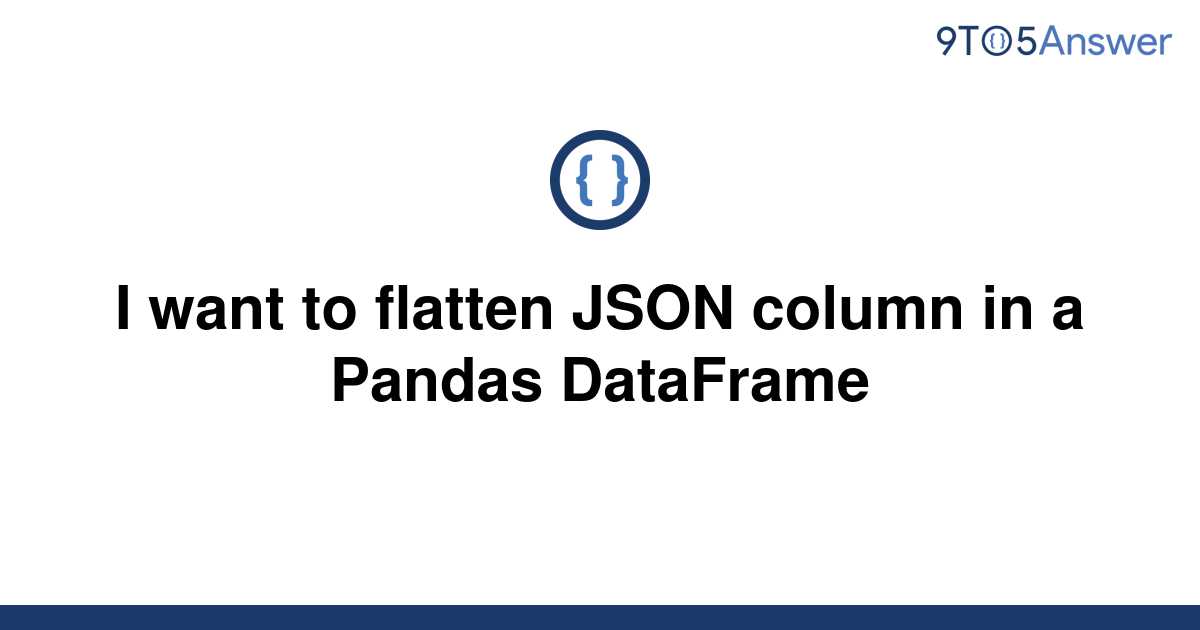 solved-i-want-to-flatten-json-column-in-a-pandas-9to5answer