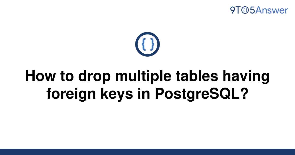 solved-how-to-drop-multiple-tables-having-foreign-keys-9to5answer