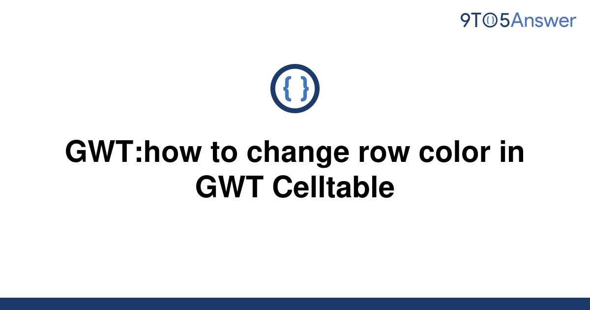 solved-gwt-how-to-change-row-color-in-gwt-celltable-9to5answer