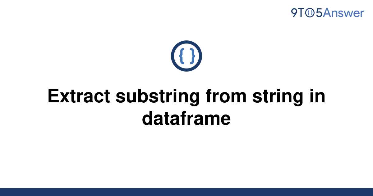 solved-extract-substring-from-string-in-dataframe-9to5answer