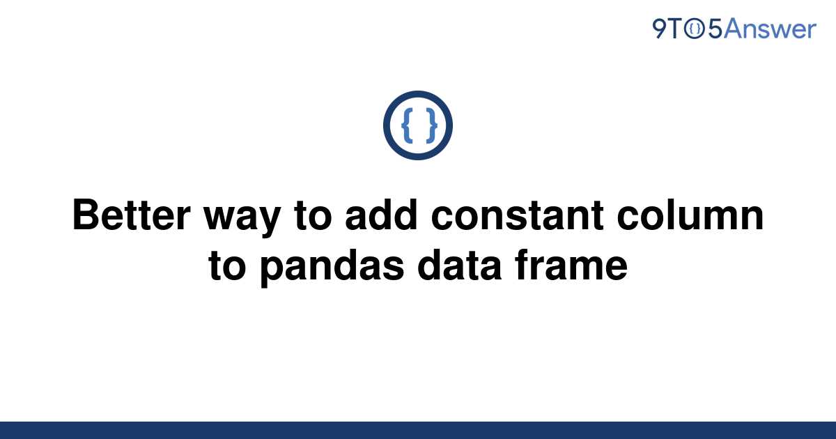 solved-better-way-to-add-constant-column-to-pandas-data-9to5answer