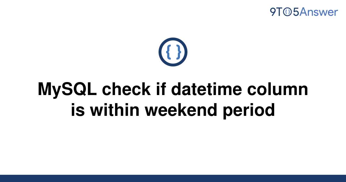 solved-mysql-check-if-datetime-column-is-within-weekend-9to5answer