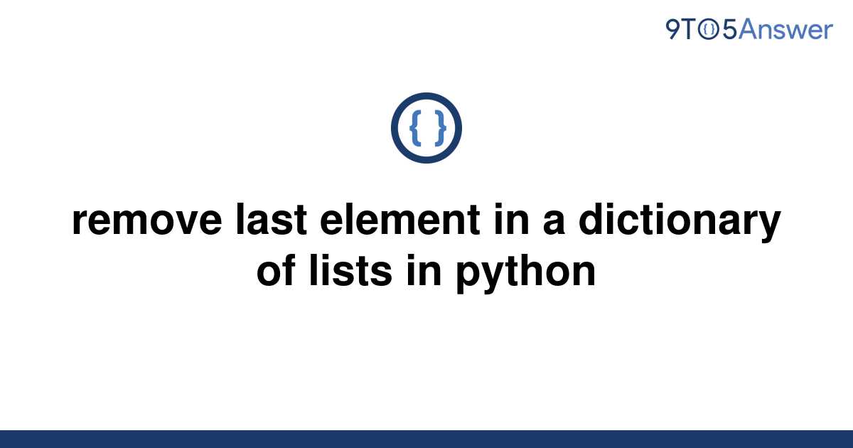 solved-remove-last-element-in-a-dictionary-of-lists-in-9to5answer