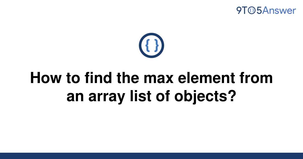 solved-how-to-find-the-max-element-from-an-array-list-9to5answer