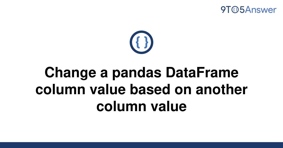 Pandas Change Column Value Based On Another