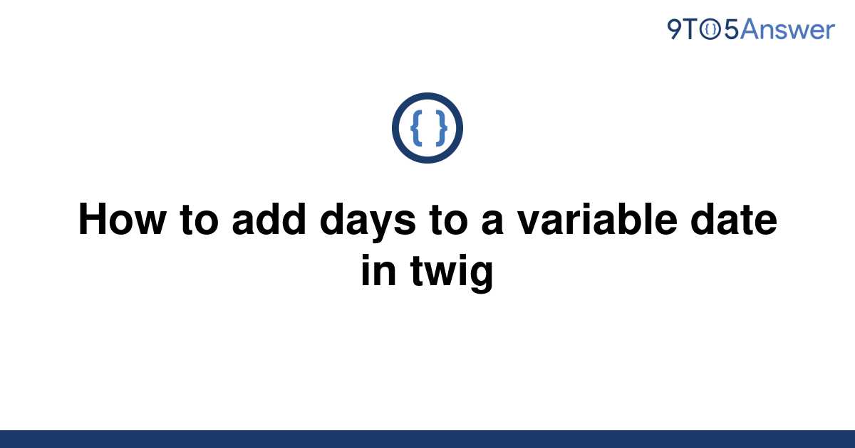 solved-how-to-add-days-to-a-variable-date-in-twig-9to5answer