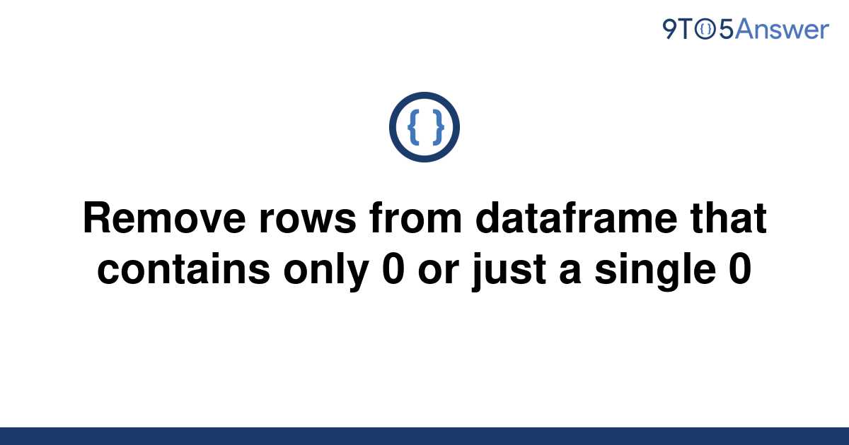 solved-remove-rows-from-dataframe-that-contains-only-0-9to5answer