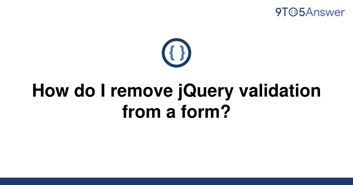 solved-how-do-i-remove-jquery-validation-from-a-form-9to5answer