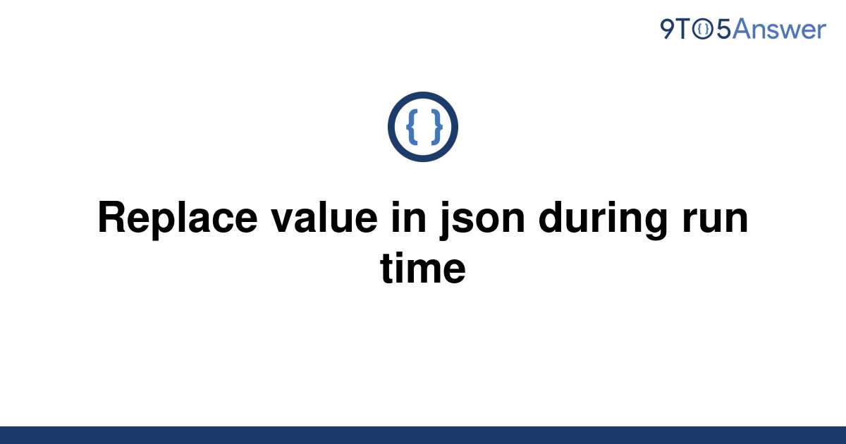 solved-replace-value-in-json-during-run-time-9to5answer