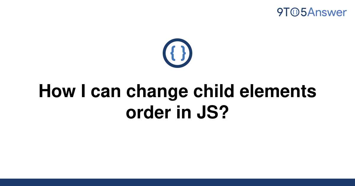 solved-how-i-can-change-child-elements-order-in-js-9to5answer