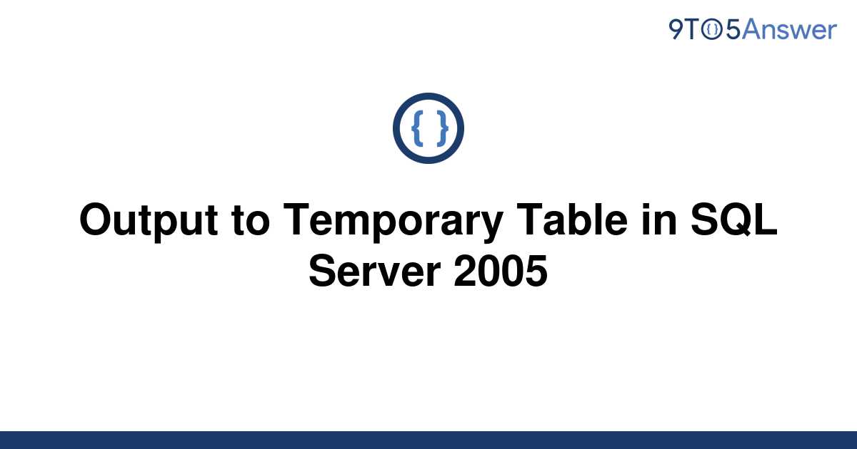 solved-output-to-temporary-table-in-sql-server-2005-9to5answer