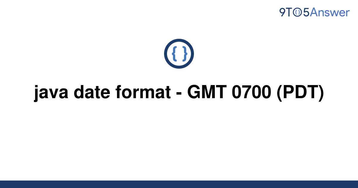 solved-java-date-format-gmt-0700-pdt-9to5answer