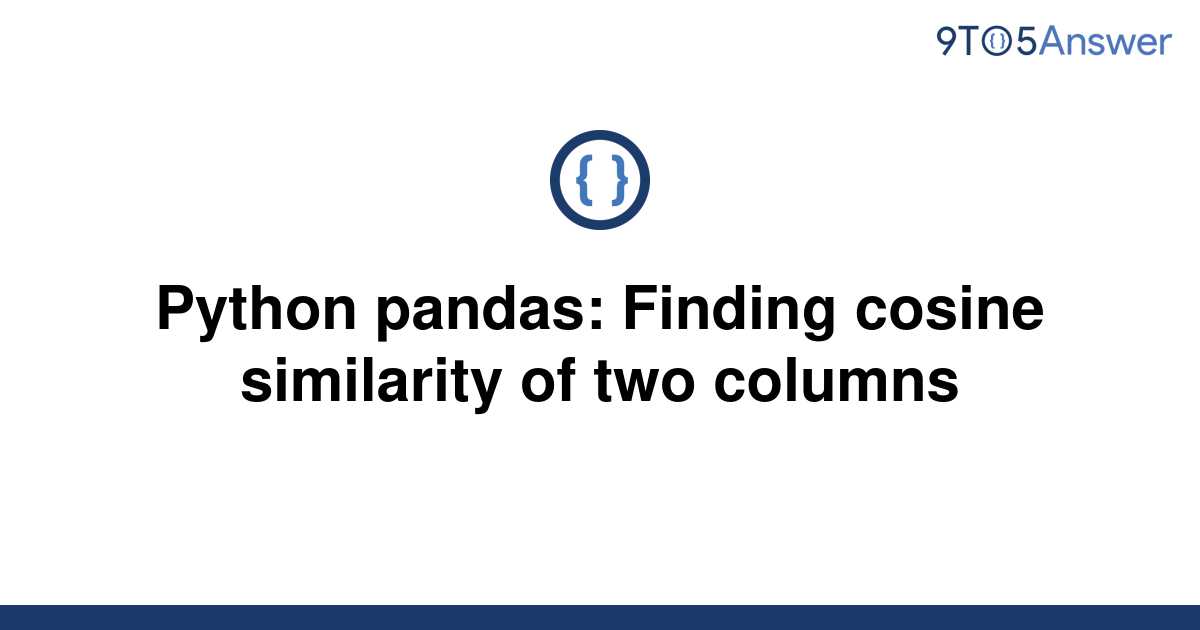 solved-python-pandas-finding-cosine-similarity-of-two-9to5answer