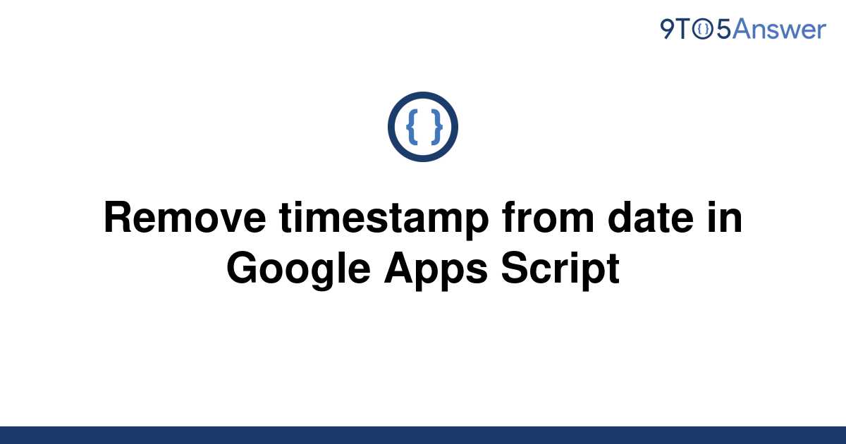 solved-remove-timestamp-from-date-in-google-apps-script-9to5answer