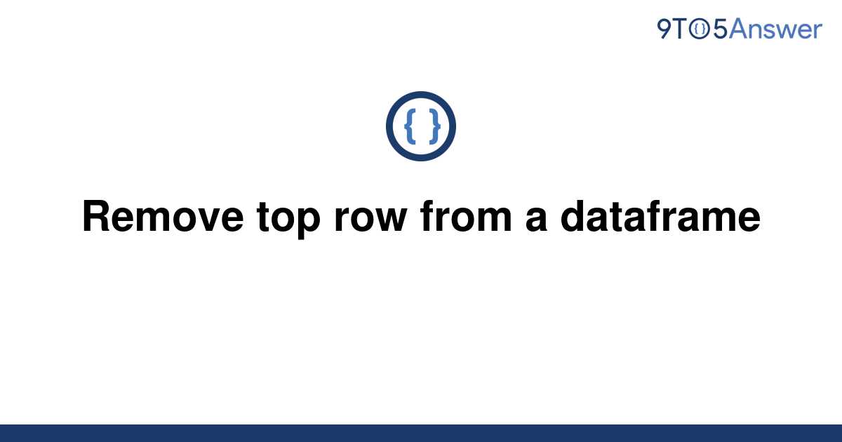 solved-remove-top-row-from-a-dataframe-9to5answer