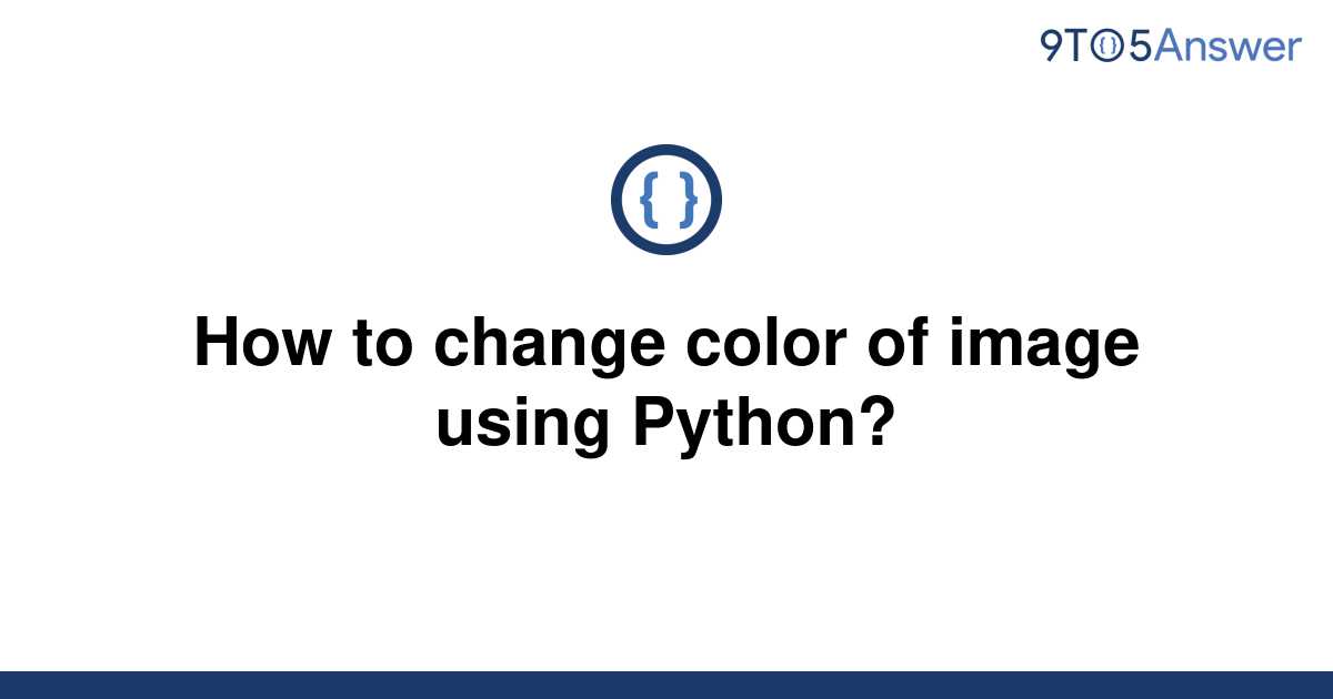 solved-how-to-change-color-of-image-using-python-9to5answer